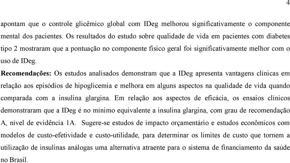 Recomendações: Os estudos analisados demonstram que a IDeg apresenta vantagens clínicas em relação aos episódios de hipoglicemia e melhora em alguns aspectos na qualidade de vida quando comparada com