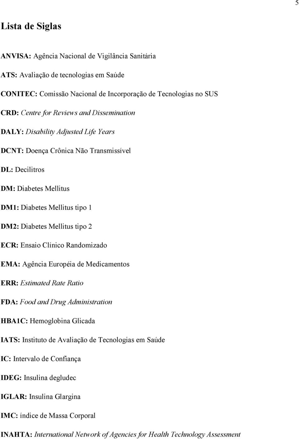 tipo 2 ECR: Ensaio Clínico Randomizado EMA: Agência Européia de Medicamentos ERR: Estimated Rate Ratio FDA: Food and Drug Administration HBA1C: Hemoglobina Glicada IATS: Instituto de Avaliação