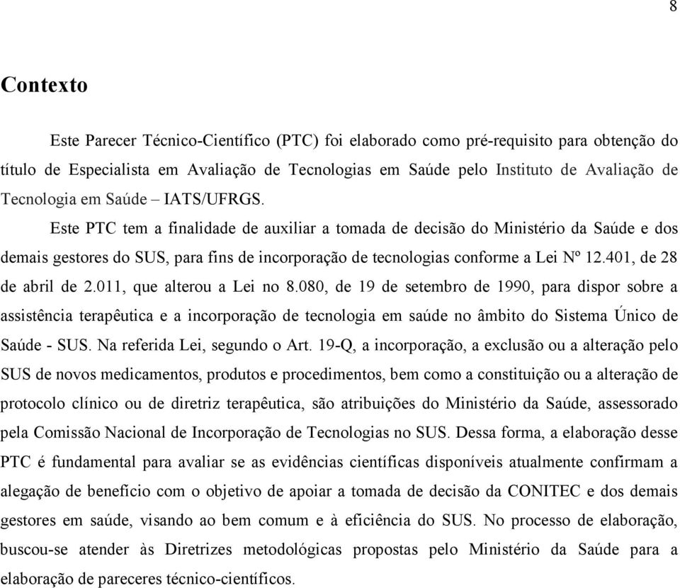 Este PTC tem a finalidade de auxiliar a tomada de decisão do Ministério da Saúde e dos demais gestores do SUS, para fins de incorporação de tecnologias conforme a Lei Nº 12.401, de 28 de abril de 2.