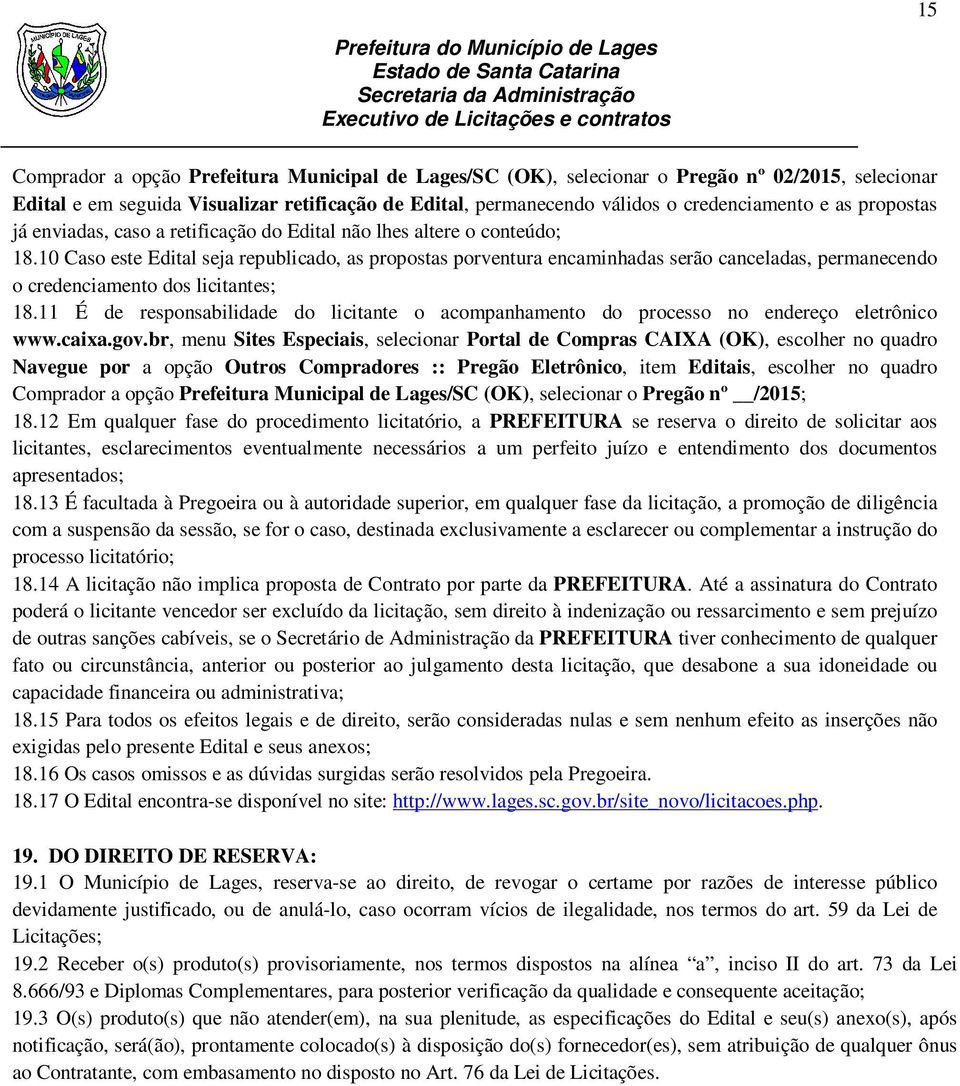 10 Caso este Edital seja republicado, as propostas porventura encaminhadas serão canceladas, permanecendo o credenciamento dos licitantes; 18.