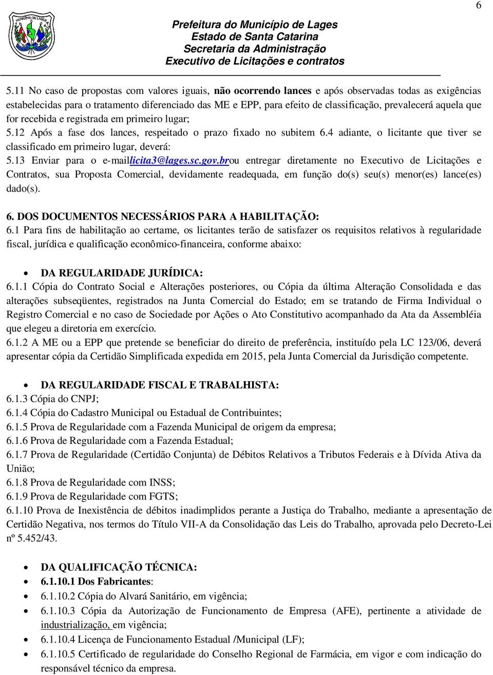 4 adiante, o licitante que tiver se classificado em primeiro lugar, deverá: 5.13 Enviar para o e-maillicita3@lages.sc.gov.