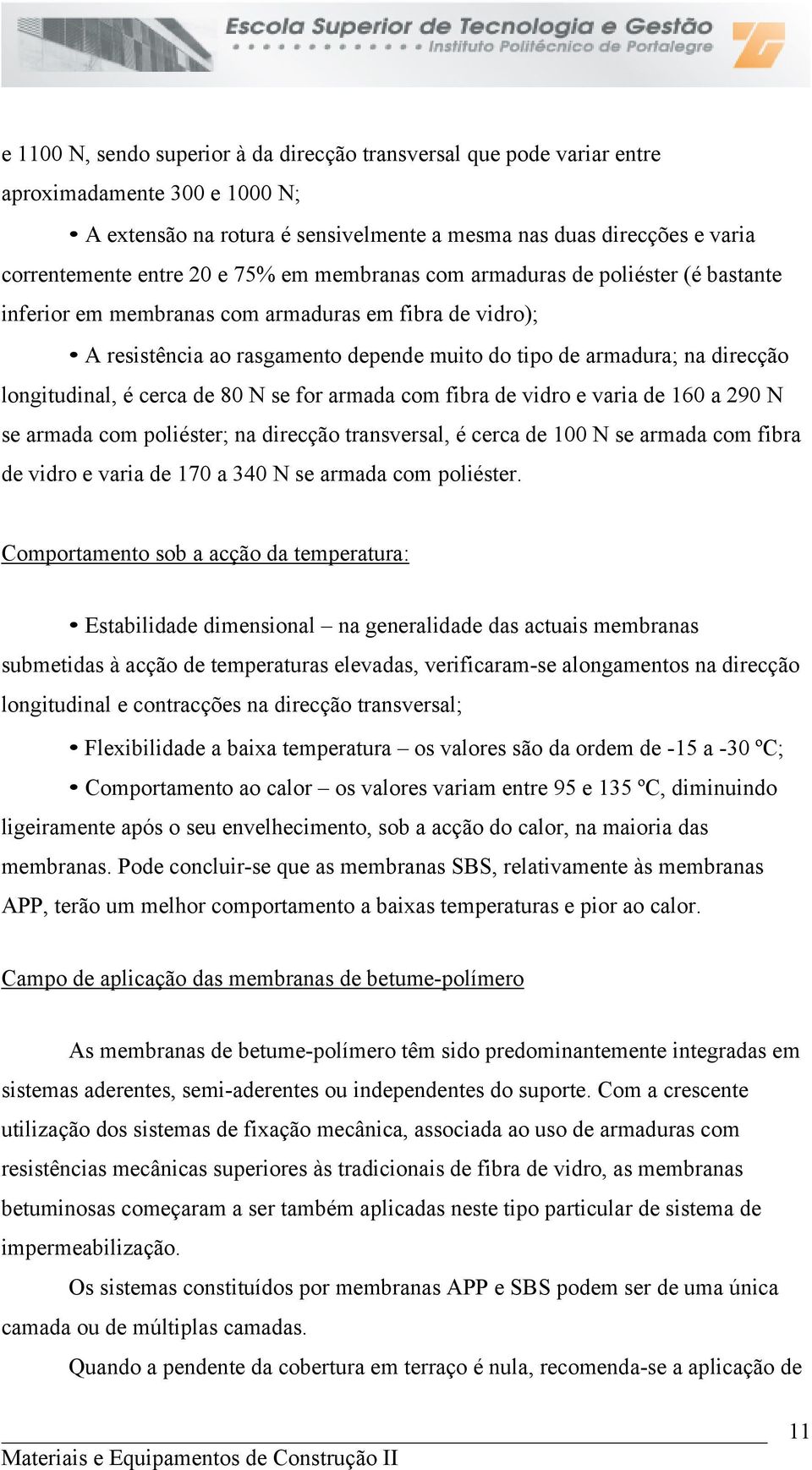 longitudinal, é cerca de 80 N se for armada com fibra de vidro e varia de 160 a 290 N se armada com poliéster; na direcção transversal, é cerca de 100 N se armada com fibra de vidro e varia de 170 a