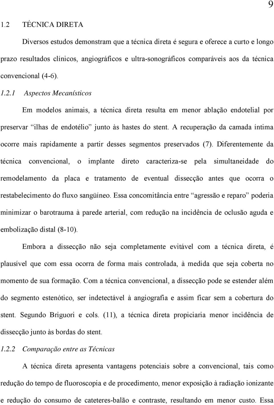 A recuperação da camada íntima ocorre mais rapidamente a partir desses segmentos preservados (7).