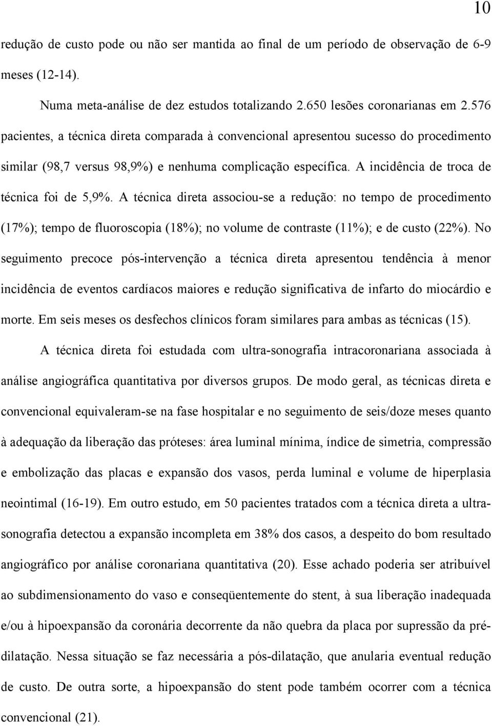 A técnica direta associou-se a redução: no tempo de procedimento (17%); tempo de fluoroscopia (18%); no volume de contraste (11%); e de custo (22%).