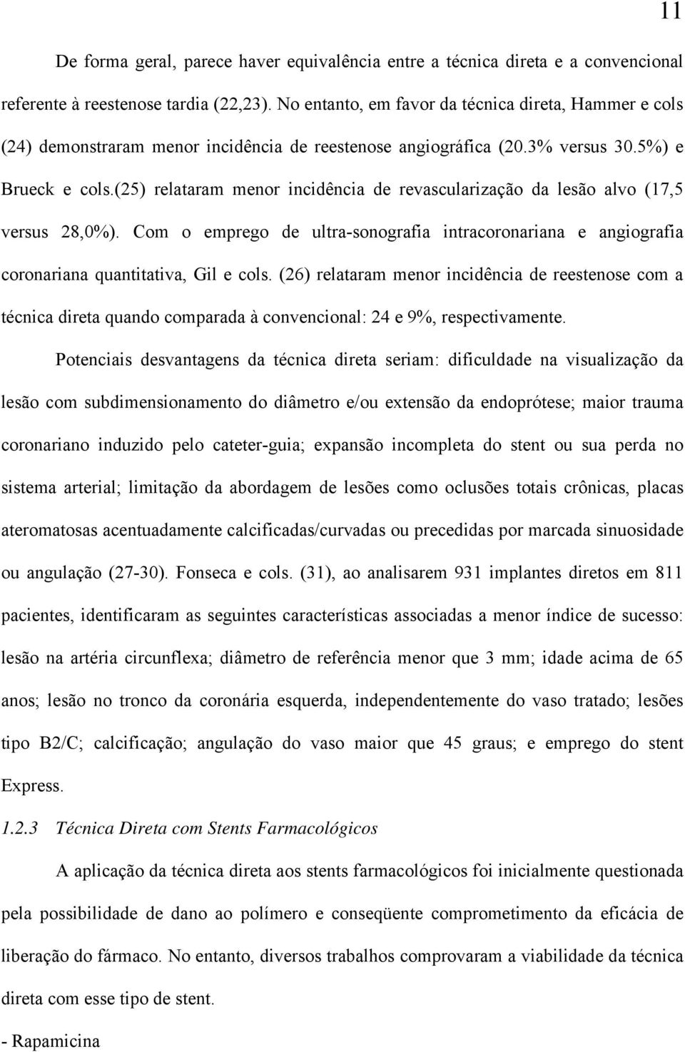 (25) relataram menor incidência de revascularização da lesão alvo (17,5 versus 28,0%). Com o emprego de ultra-sonografia intracoronariana e angiografia coronariana quantitativa, Gil e cols.