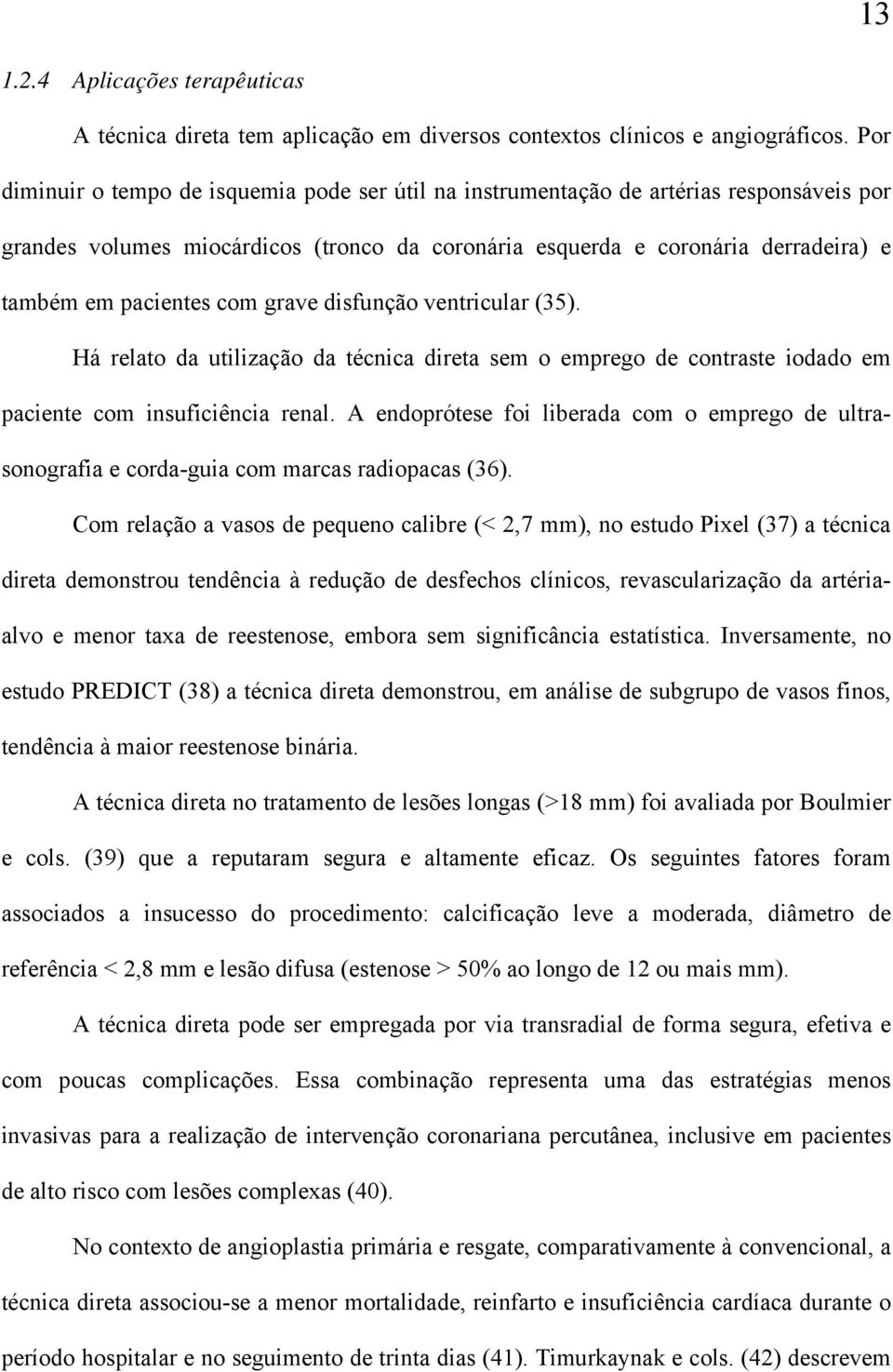 com grave disfunção ventricular (35). Há relato da utilização da técnica direta sem o emprego de contraste iodado em paciente com insuficiência renal.