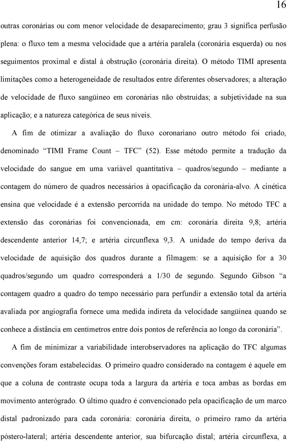 O método TIMI apresenta limitações como a heterogeneidade de resultados entre diferentes observadores; a alteração de velocidade de fluxo sangüíneo em coronárias não obstruídas; a subjetividade na