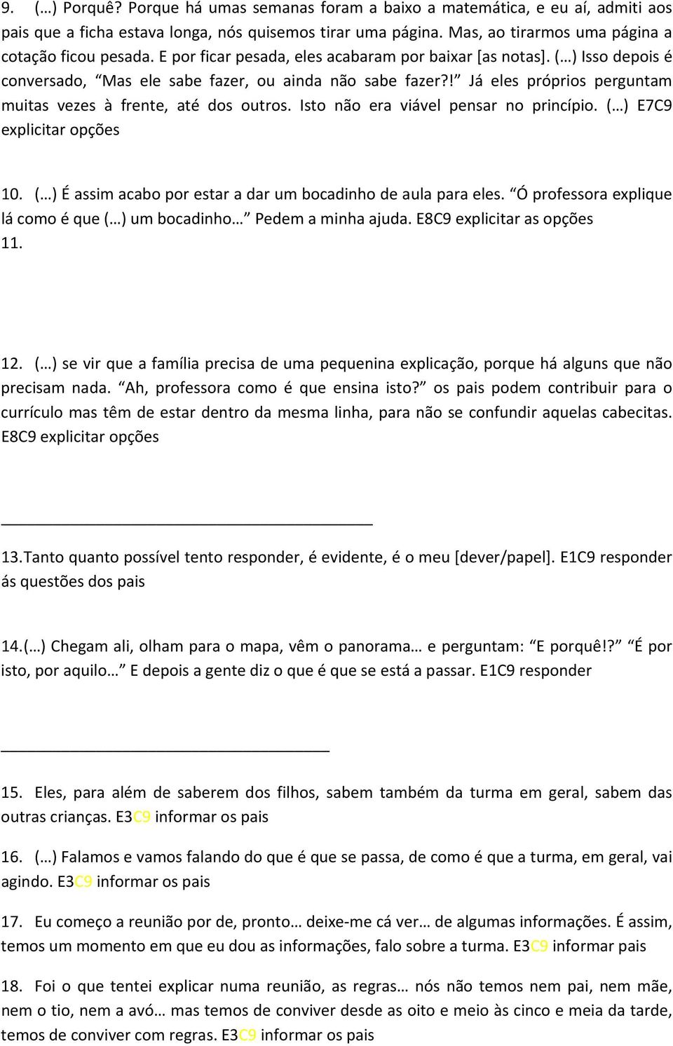 Isto não era viável pensar no princípio. ( ) E7C9 explicitar opções 10. ( ) É assim acabo por estar a dar um bocadinho de aula para eles.