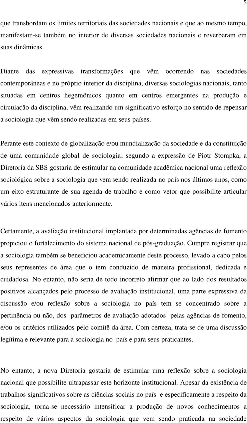 em centros emergentes na produção e circulação da disciplina, vêm realizando um significativo esforço no sentido de repensar a sociologia que vêm sendo realizadas em seus países.