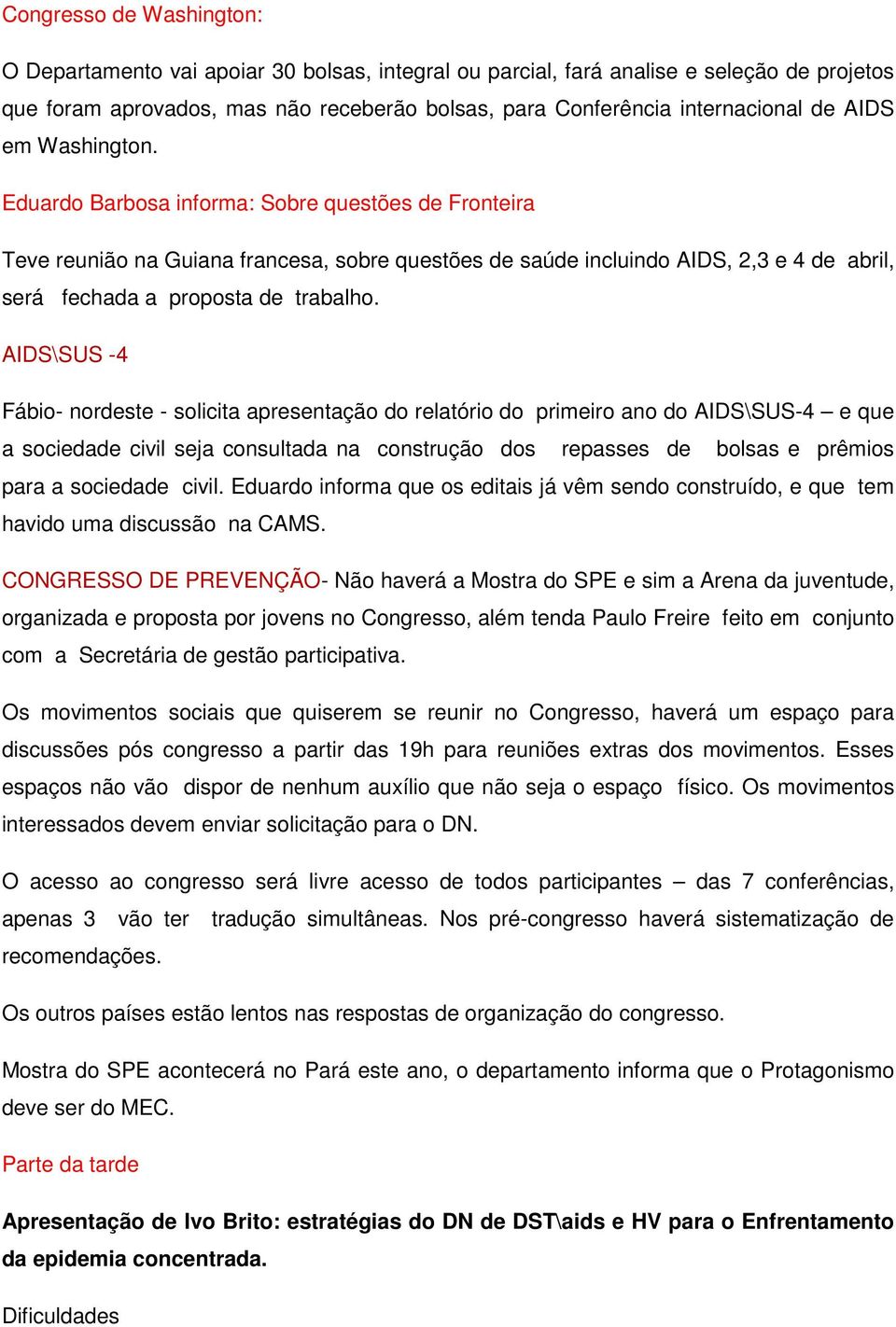 AIDS\SUS -4 Fábio- nordeste - solicita apresentação do relatório do primeiro ano do AIDS\SUS-4 e que a sociedade civil seja consultada na construção dos repasses de bolsas e prêmios para a sociedade