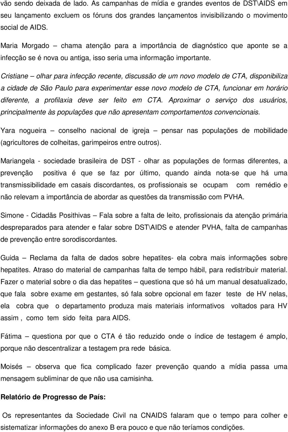 Cristiane olhar para infecção recente, discussão de um novo modelo de CTA, disponibiliza a cidade de São Paulo para experimentar esse novo modelo de CTA, funcionar em horário diferente, a profilaxia
