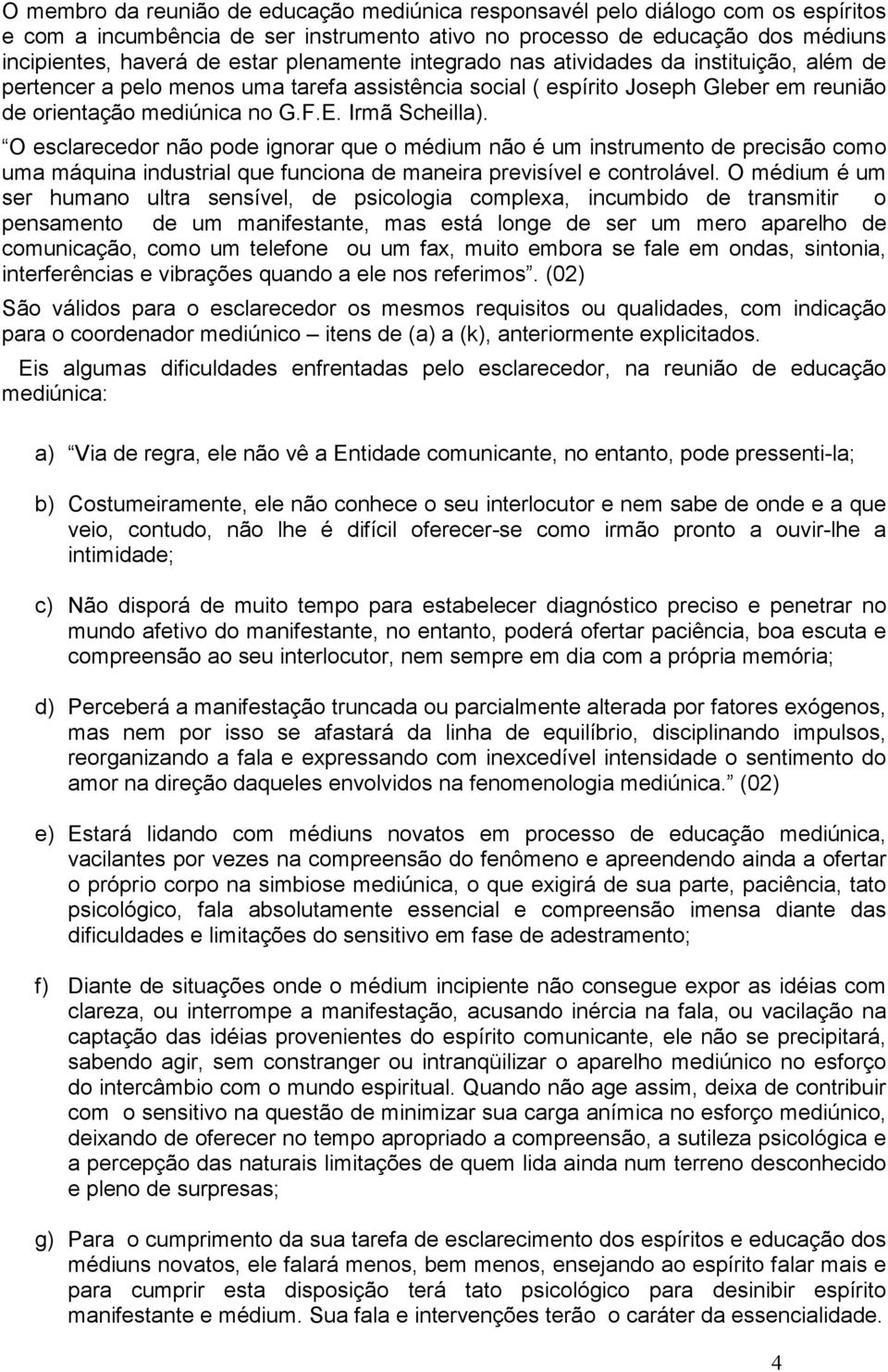 O esclarecedor não pode ignorar que o médium não é um instrumento de precisão como uma máquina industrial que funciona de maneira previsível e controlável.