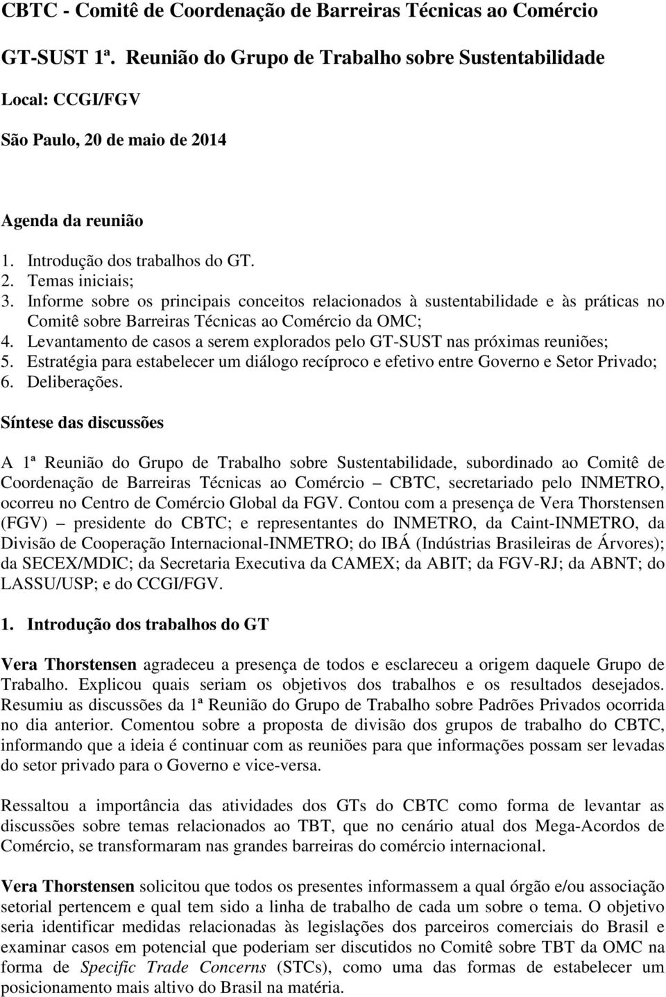 Levantamento de casos a serem explorados pelo GT-SUST nas próximas reuniões; 5. Estratégia para estabelecer um diálogo recíproco e efetivo entre Governo e Setor Privado; 6. Deliberações.