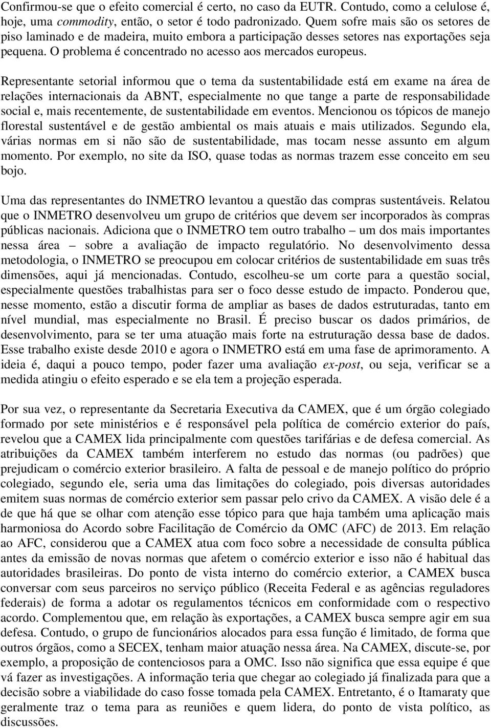 Representante setorial informou que o tema da sustentabilidade está em exame na área de relações internacionais da ABNT, especialmente no que tange a parte de responsabilidade social e, mais