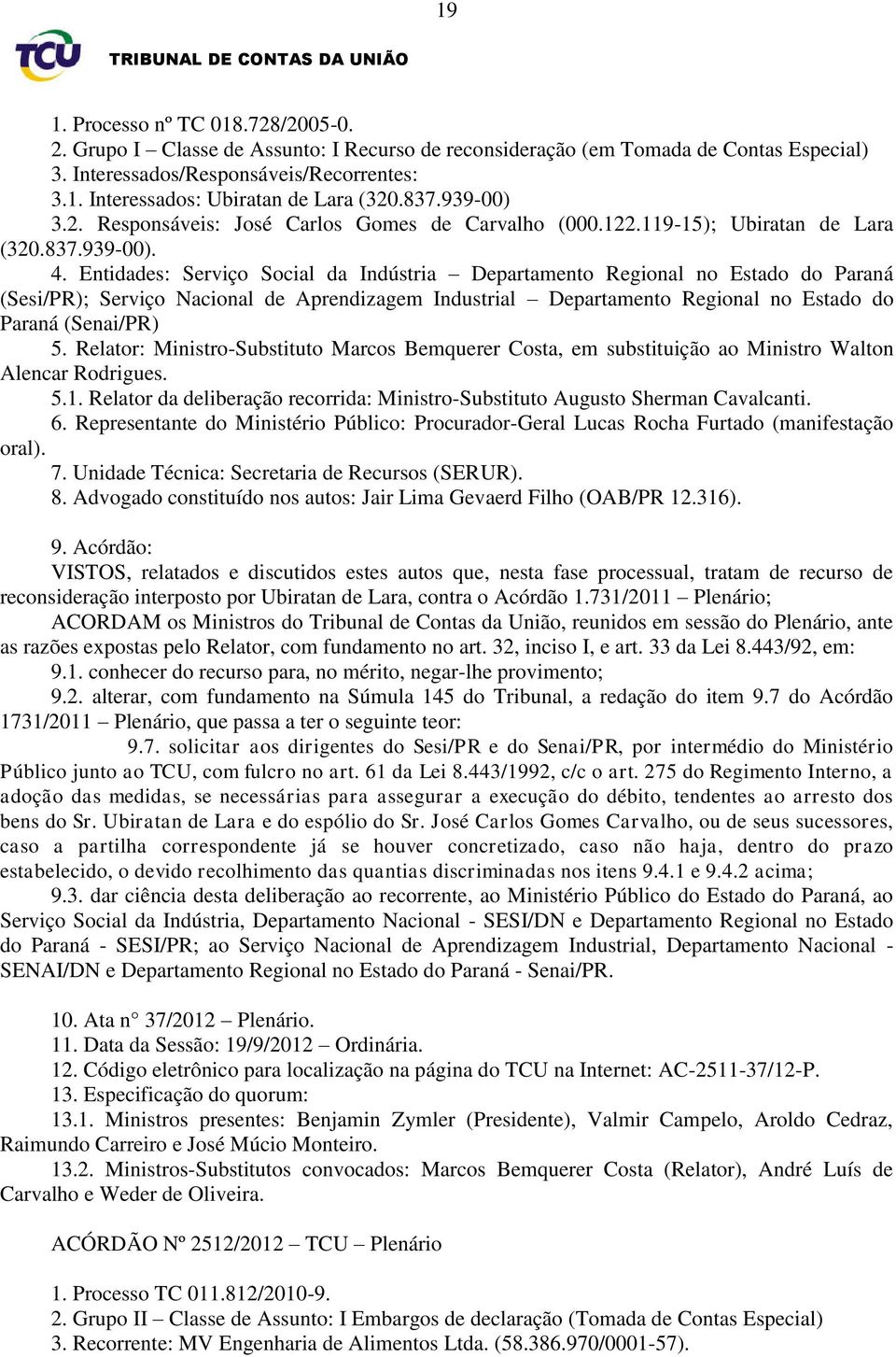 Entidades: Serviço Social da Indústria Departamento Regional no Estado do Paraná (Sesi/PR); Serviço Nacional de Aprendizagem Industrial Departamento Regional no Estado do Paraná (Senai/PR) 5.