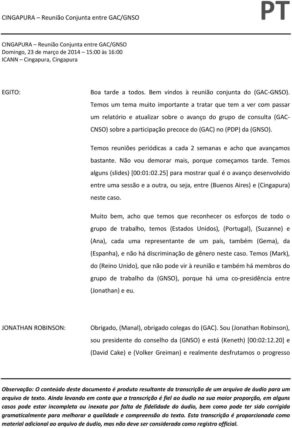 Temos reuniões periódicas a cada 2 semanas e acho que avançamos bastante. Não vou demorar mais, porque começamos tarde. Temos alguns (slides) [00:01:02.