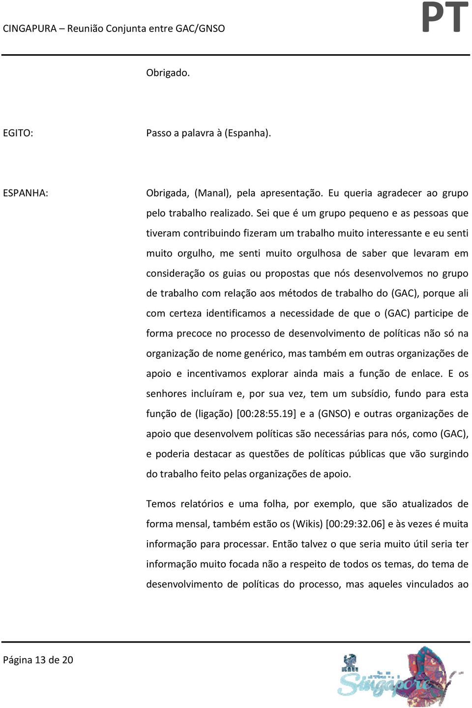 guias ou propostas que nós desenvolvemos no grupo de trabalho com relação aos métodos de trabalho do (GAC), porque ali com certeza identificamos a necessidade de que o (GAC) participe de forma