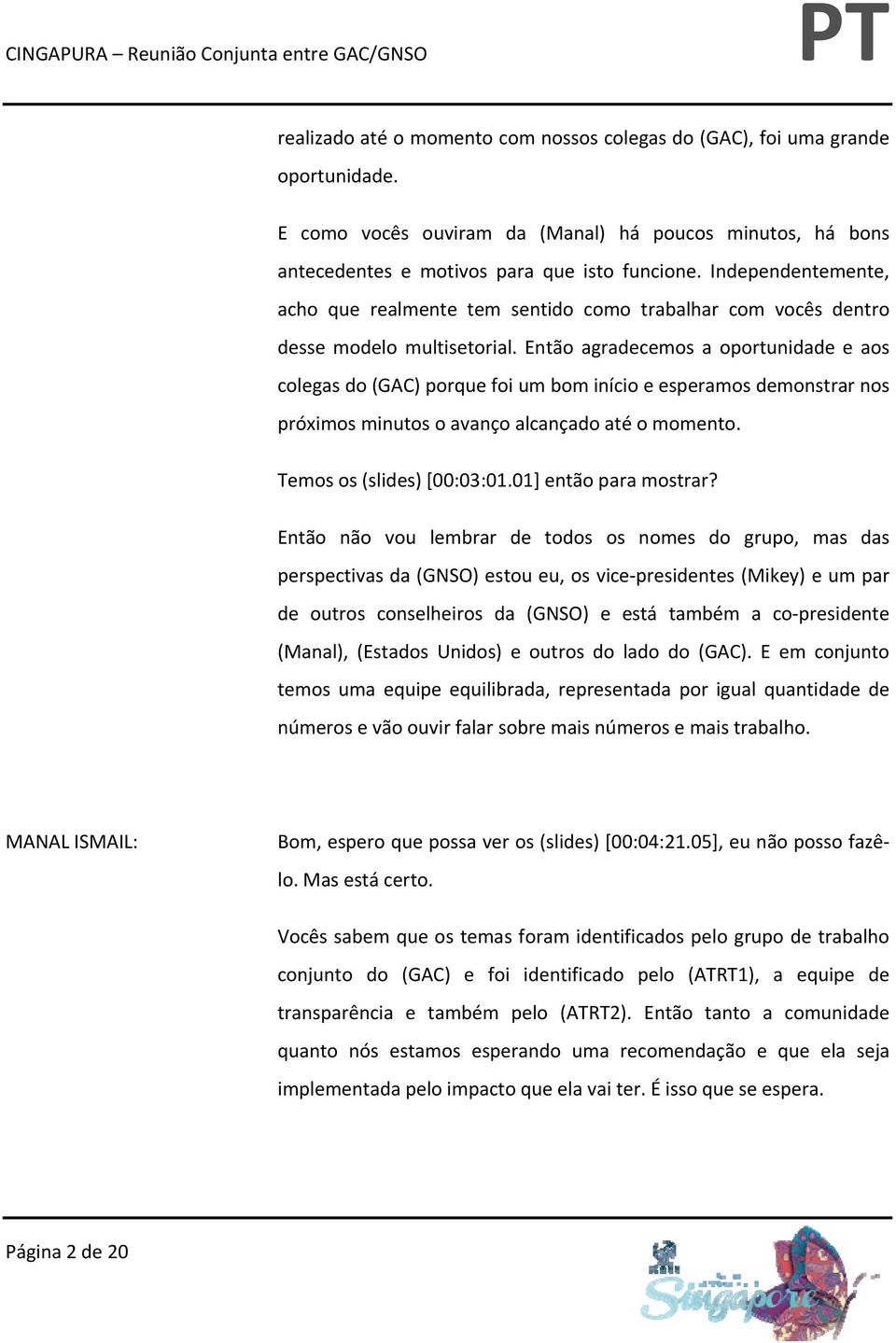 Então agradecemos a oportunidade e aos colegas do (GAC) porque foi um bom início e esperamos demonstrar nos próximos minutos o avanço alcançado até o momento. Temos os (slides) [00:03:01.