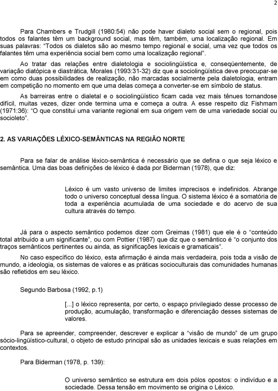 Ao tratar das relações entre dialetologia e sociolingüística e, conseqüentemente, de variação diatópica e diastrática, Morales (1993:31-32) diz que a sociolingüística deve preocupar-se em como duas