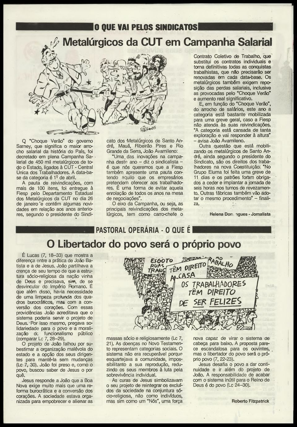 A pauta de reivindicações, com mais de 100 itens, foi entregue à Fiesp pelo Departamento Estadual dos Metalúrgicos da CUT no dia 26 de janeiro 'e contém algumas novidades em relação aos anos