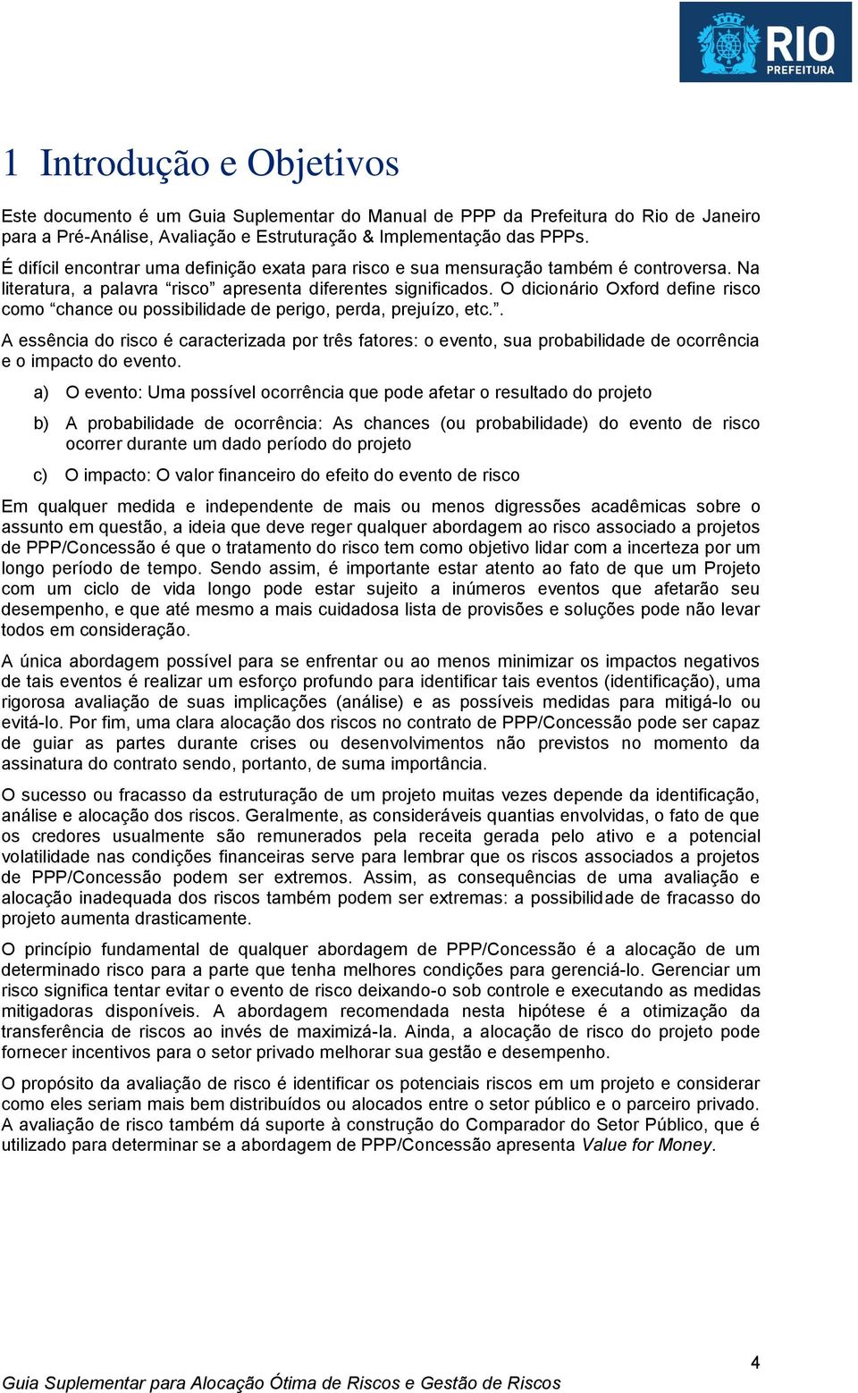 O dicionário Oxford define risco como chance ou possibilidade de perigo, perda, prejuízo, etc.