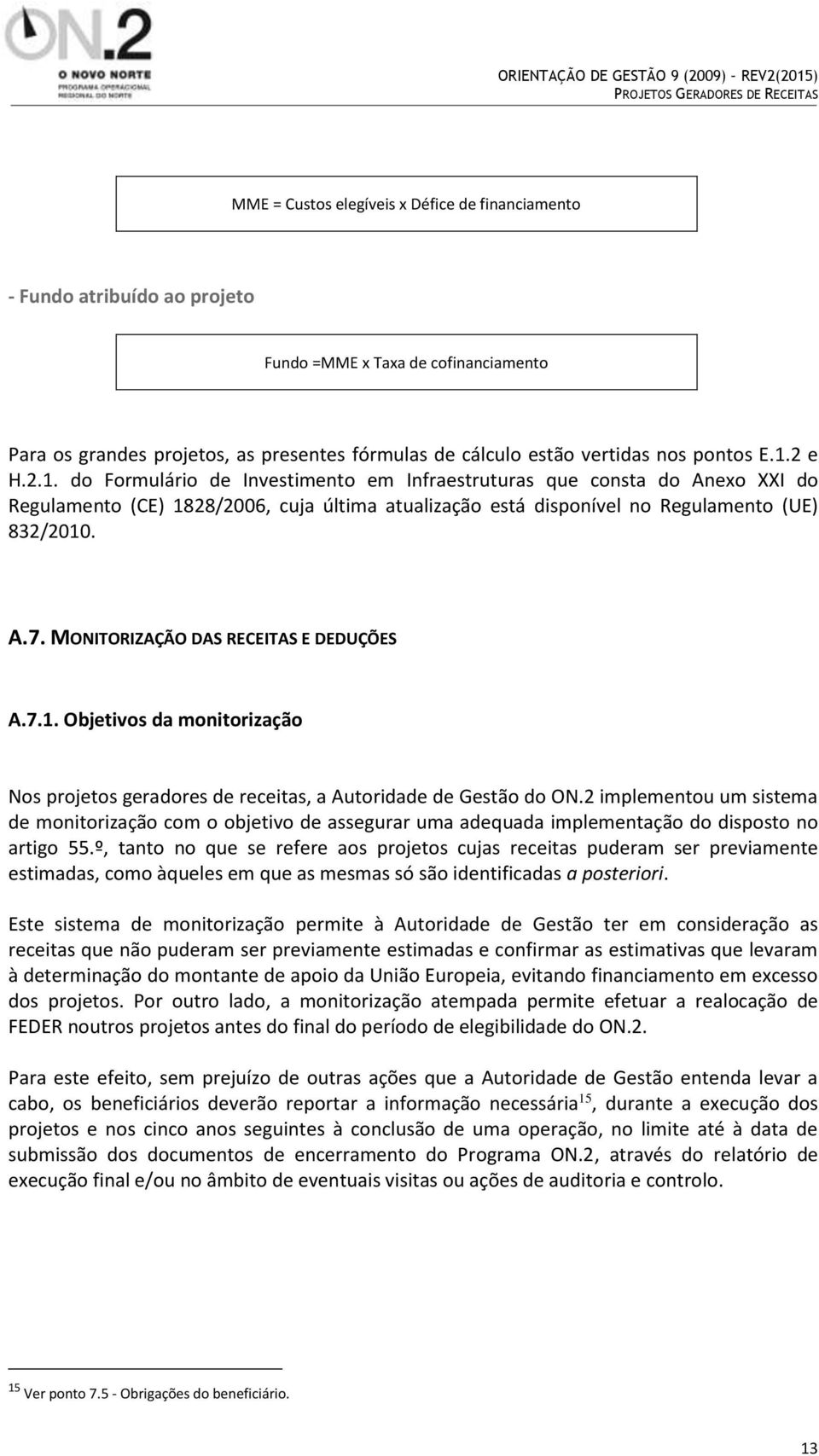 MONITORIZAÇÃO DAS RECEITAS E DEDUÇÕES A.7.1. Objetivos da monitorização Nos projetos geradores de receitas, a Autoridade de Gestão do ON.