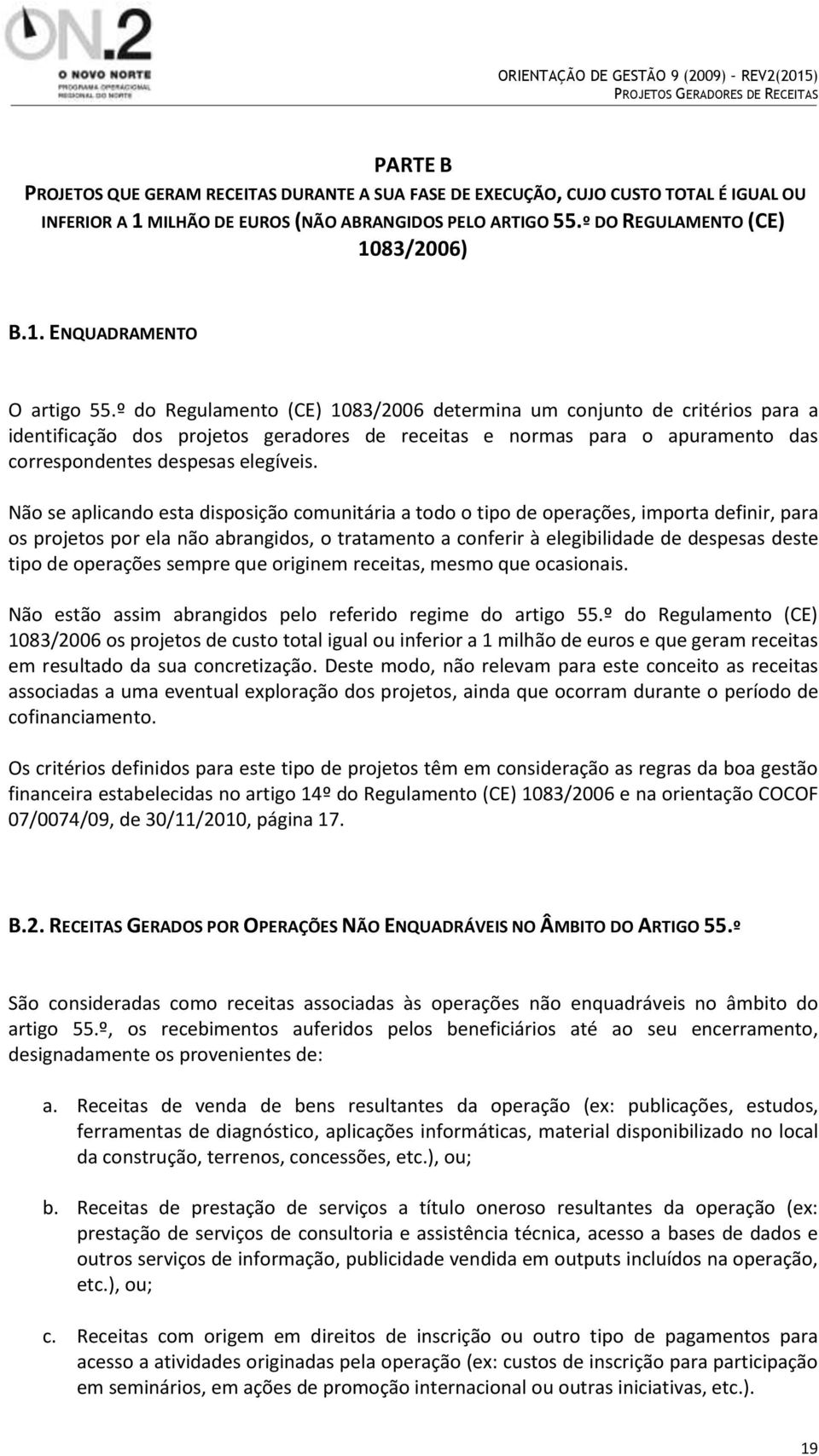 Não se aplicando esta disposição comunitária a todo o tipo de operações, importa definir, para os projetos por ela não abrangidos, o tratamento a conferir à elegibilidade de despesas deste tipo de