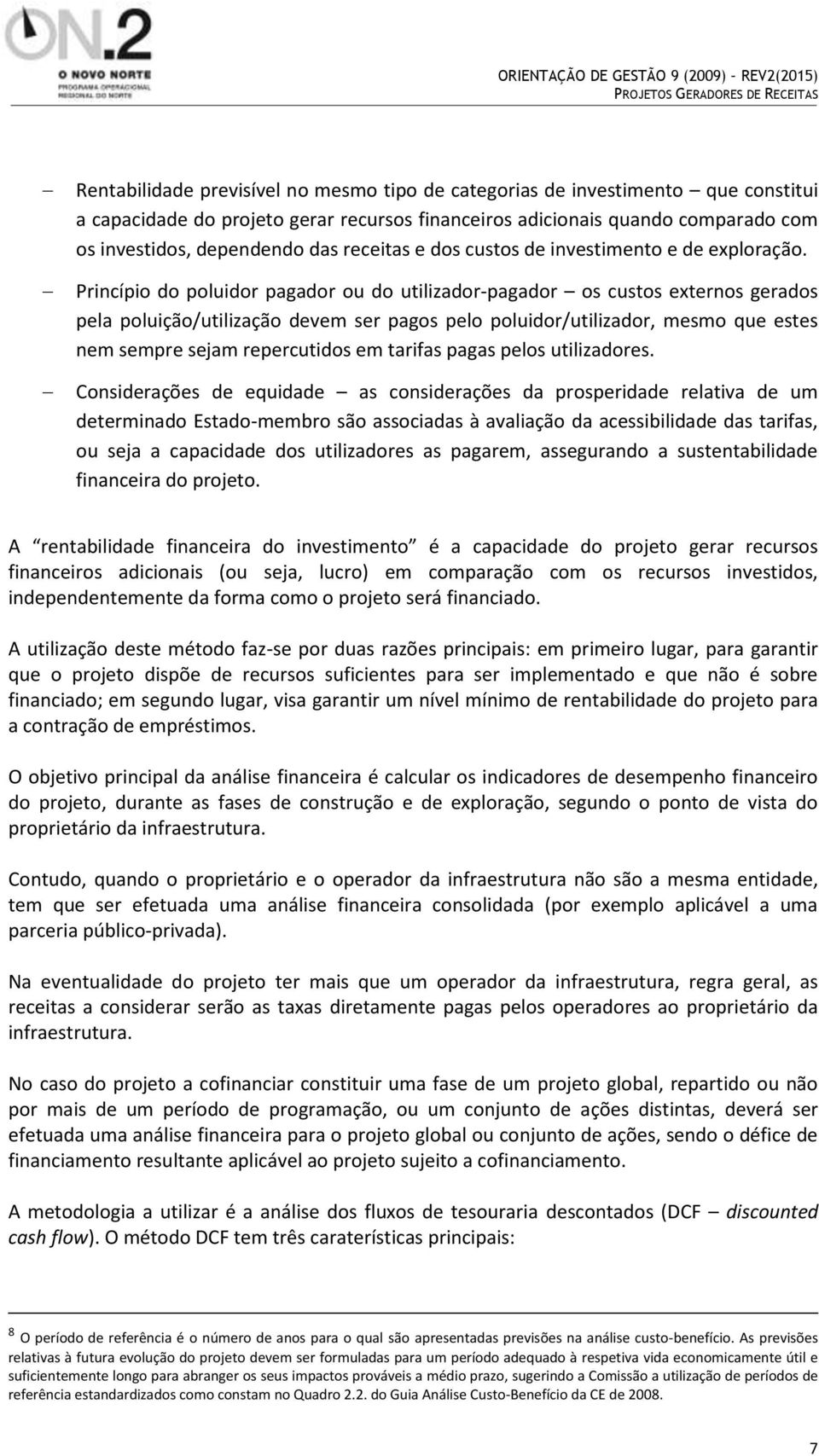 Princípio do poluidor pagador ou do utilizador-pagador os custos externos gerados pela poluição/utilização devem ser pagos pelo poluidor/utilizador, mesmo que estes nem sempre sejam repercutidos em