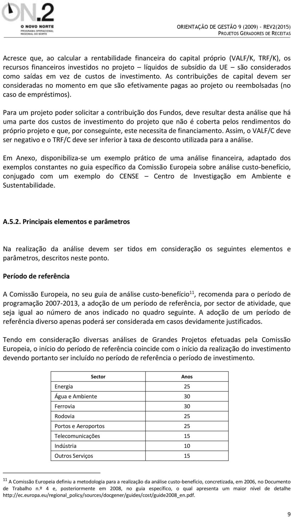 Para um projeto poder solicitar a contribuição dos Fundos, deve resultar desta análise que há uma parte dos custos de investimento do projeto que não é coberta pelos rendimentos do próprio projeto e