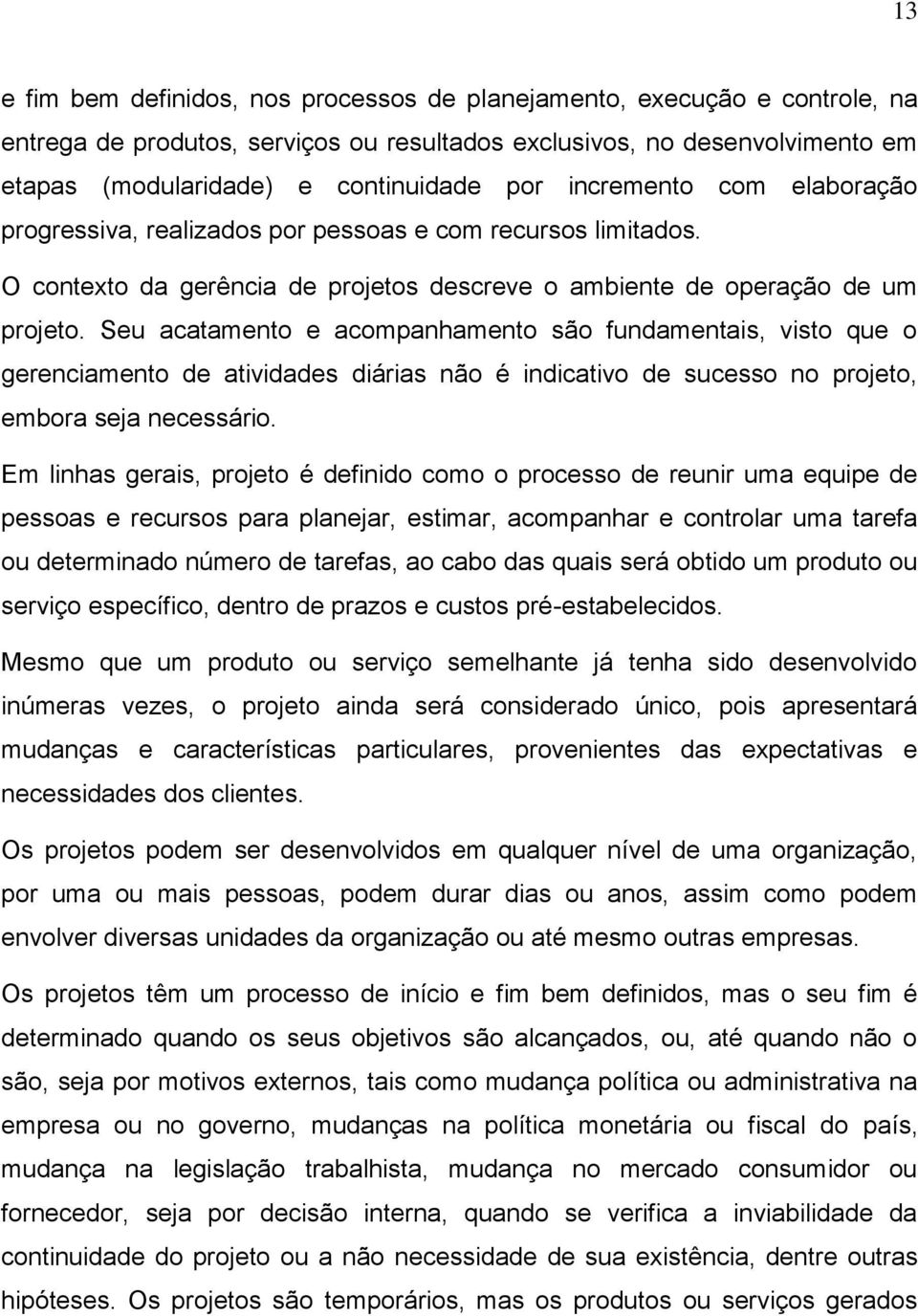 Seu acatamento e acompanhamento são fundamentais, visto que o gerenciamento de atividades diárias não é indicativo de sucesso no projeto, embora seja necessário.