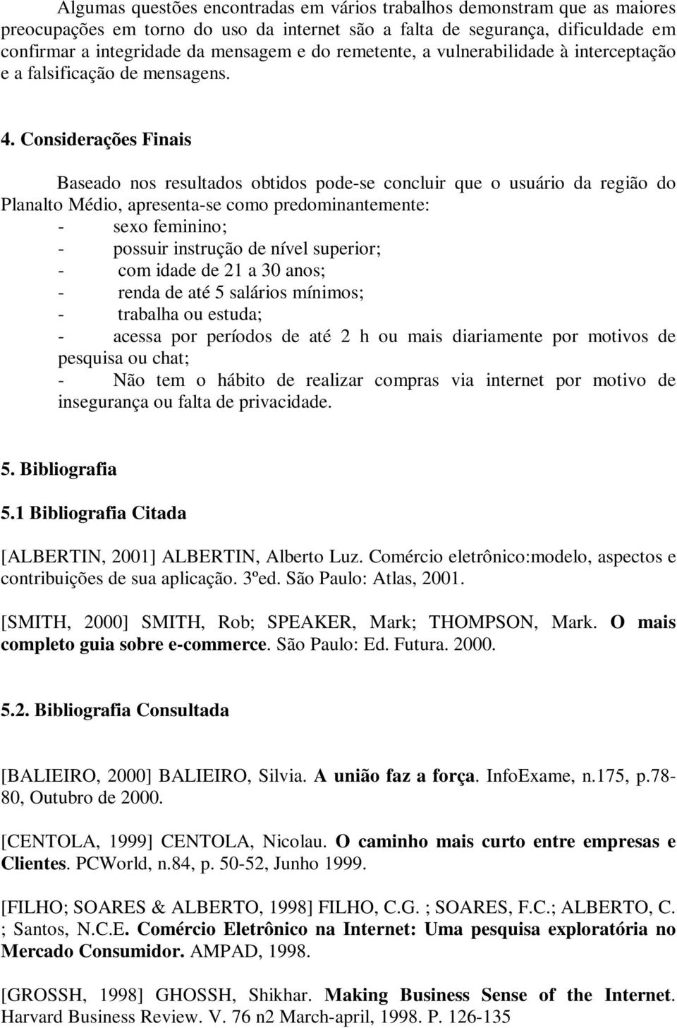 Considerações Finais Baseado nos resultados obtidos pode-se concluir que o usuário da região do Planalto Médio, apresenta-se como predominantemente: - sexo feminino; - possuir instrução de nível