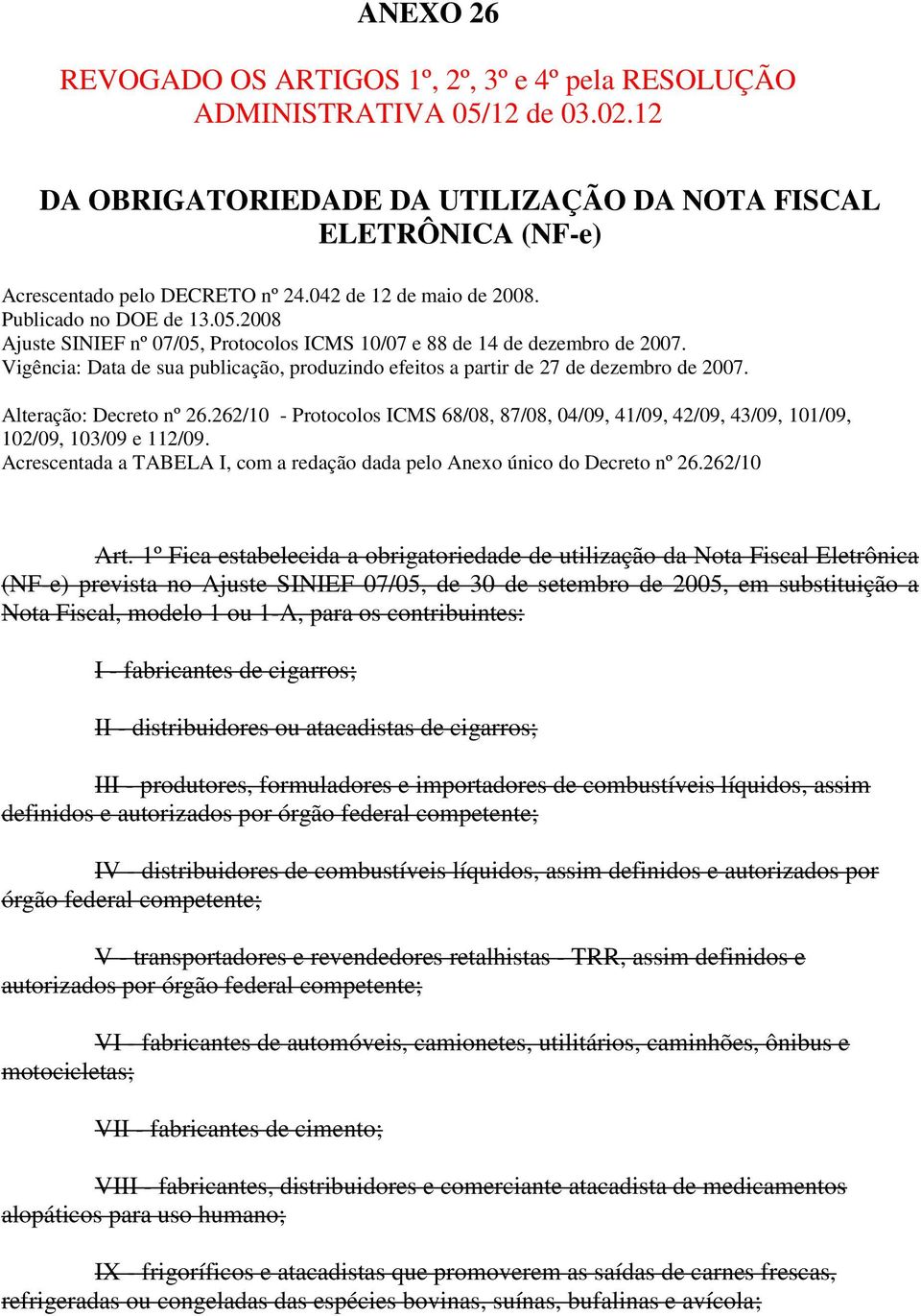 Vigência: Data de sua publicação, produzindo efeitos a partir de 27 de dezembro de 2007. Alteração: Decreto nº 26.