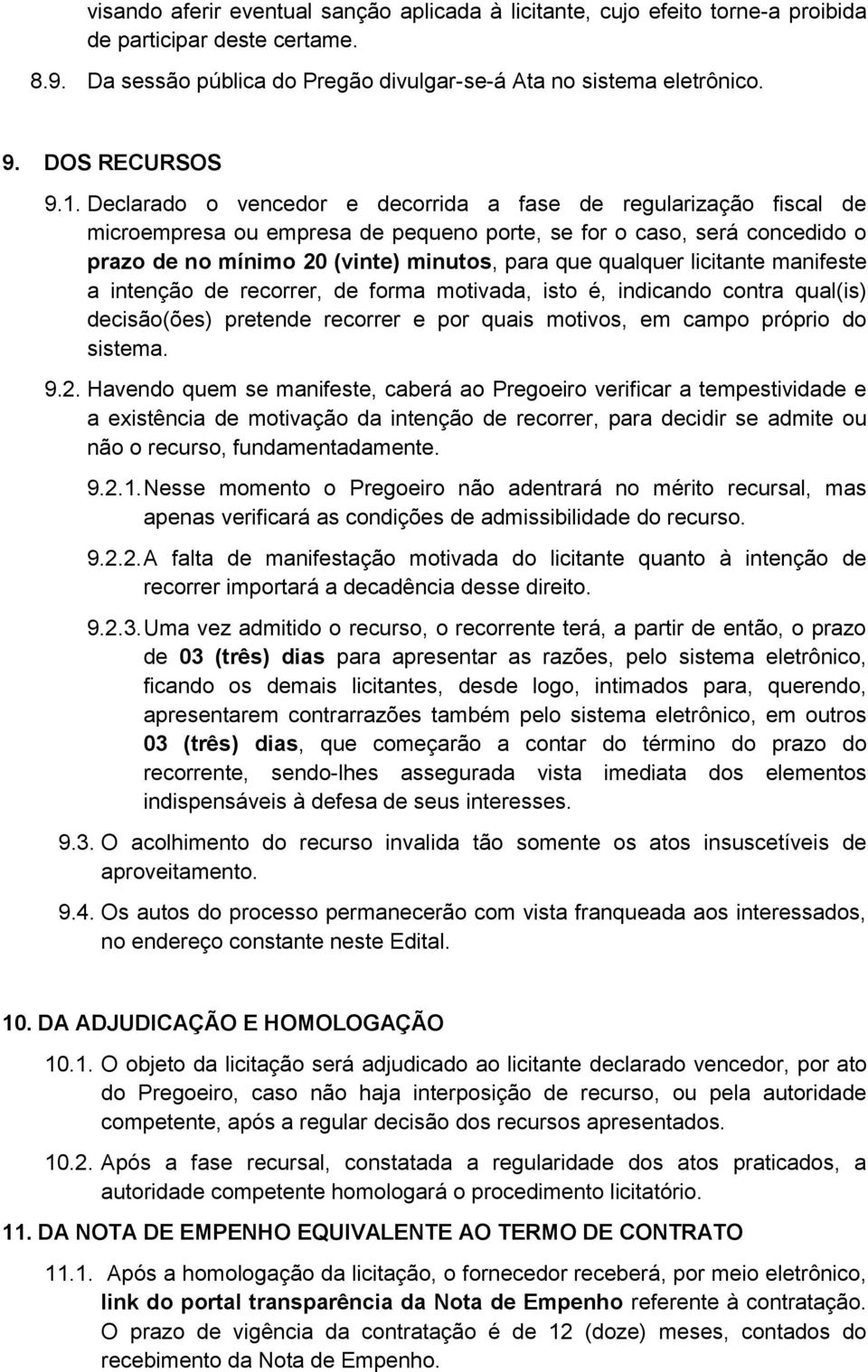 Declarado o vencedor e decorrida a fase de regularização fiscal de microempresa ou empresa de pequeno porte, se for o caso, será concedido o prazo de no mínimo 20 (vinte) minutos, para que qualquer