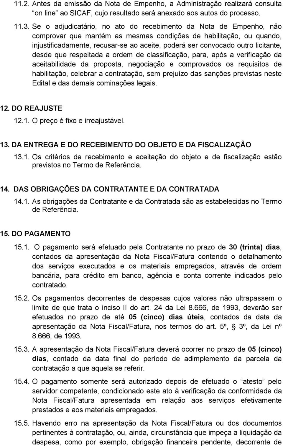 outro licitante, desde que respeitada a ordem de classificação, para, após a verificação da aceitabilidade da proposta, negociação e comprovados os requisitos de habilitação, celebrar a contratação,