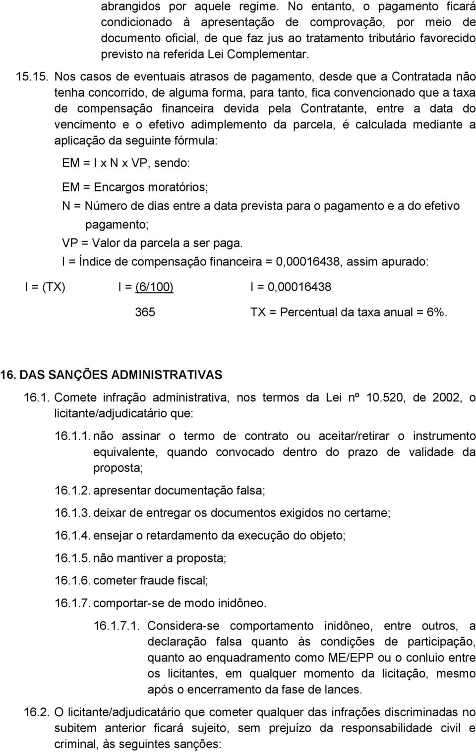 15. Nos casos de eventuais atrasos de pagamento, desde que a Contratada não tenha concorrido, de alguma forma, para tanto, fica convencionado que a taxa de compensação financeira devida pela