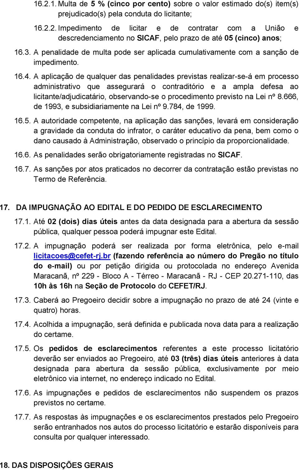 A aplicação de qualquer das penalidades previstas realizar-se-á em processo administrativo que assegurará o contraditório e a ampla defesa ao licitante/adjudicatário, observando-se o procedimento