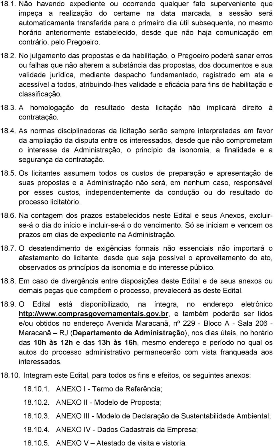 No julgamento das propostas e da habilitação, o Pregoeiro poderá sanar erros ou falhas que não alterem a substância das propostas, dos documentos e sua validade jurídica, mediante despacho