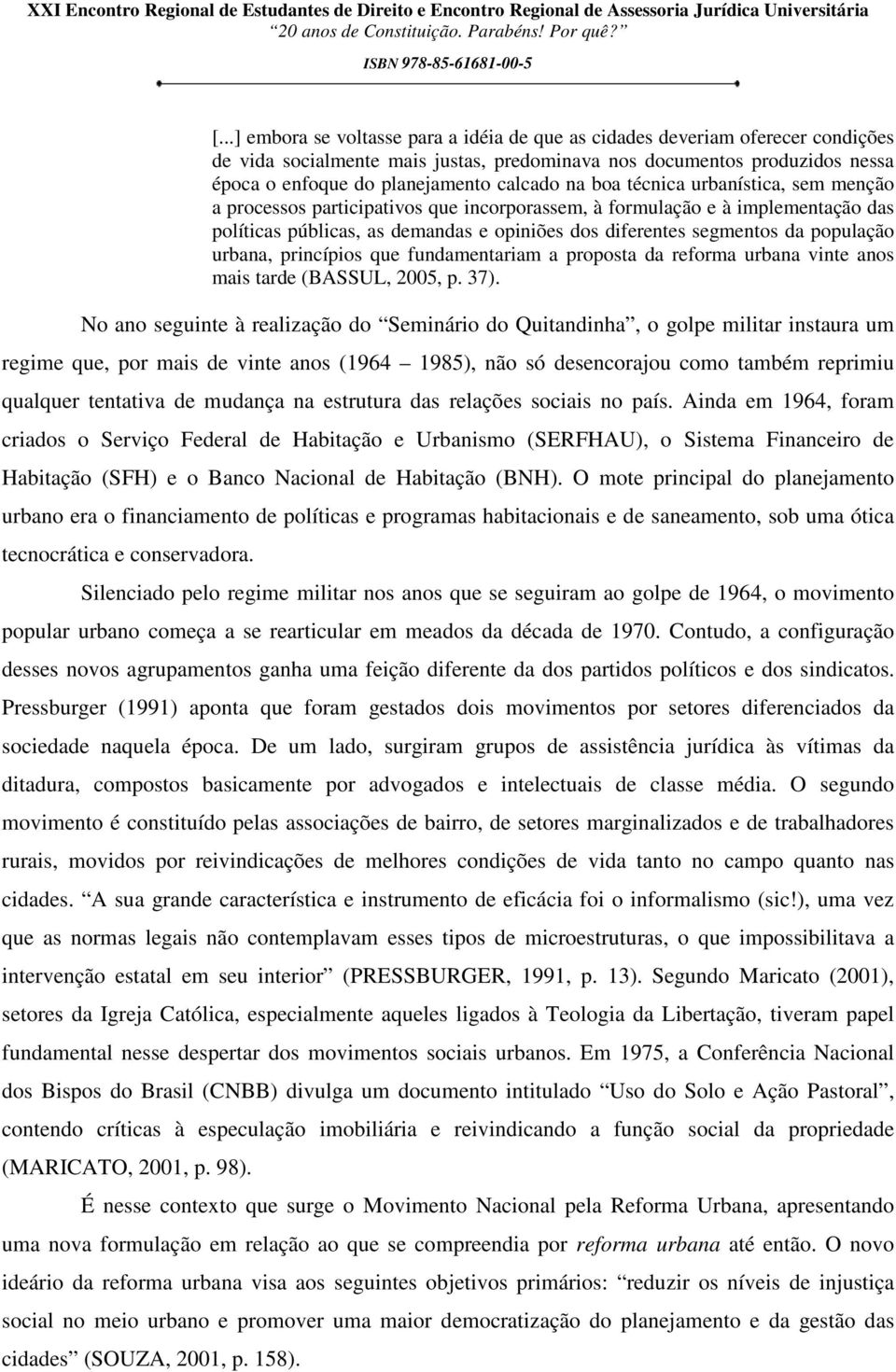 população urbana, princípios que fundamentariam a proposta da reforma urbana vinte anos mais tarde (BASSUL, 2005, p. 37).