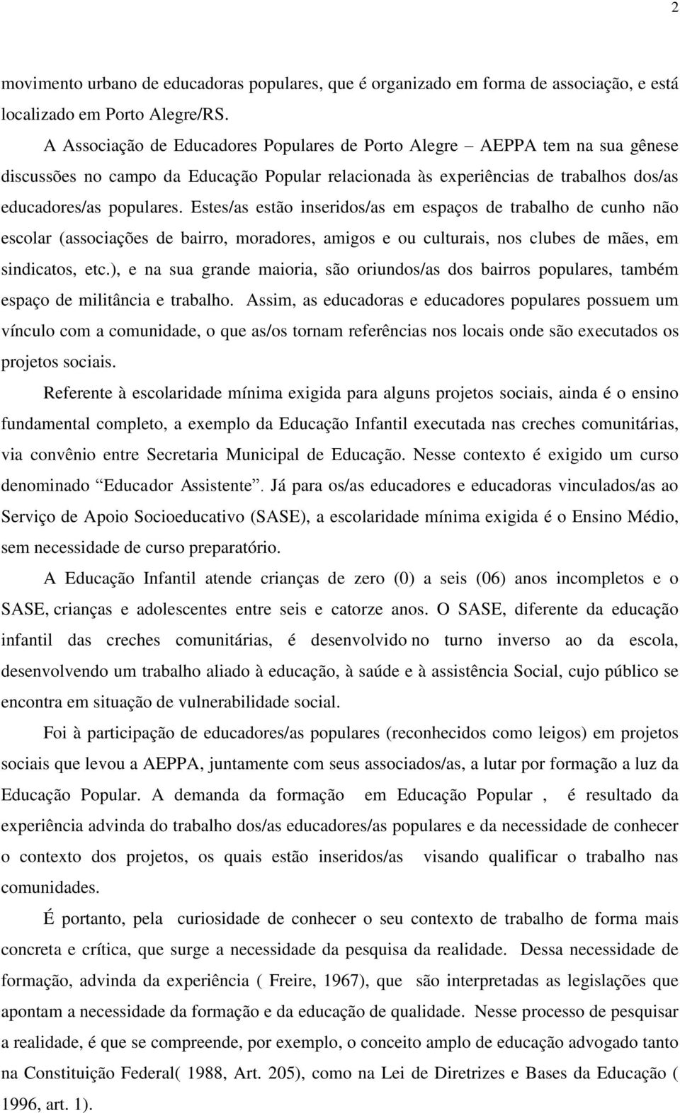 Estes/as estão inseridos/as em espaços de trabalho de cunho não escolar (associações de bairro, moradores, amigos e ou culturais, nos clubes de mães, em sindicatos, etc.