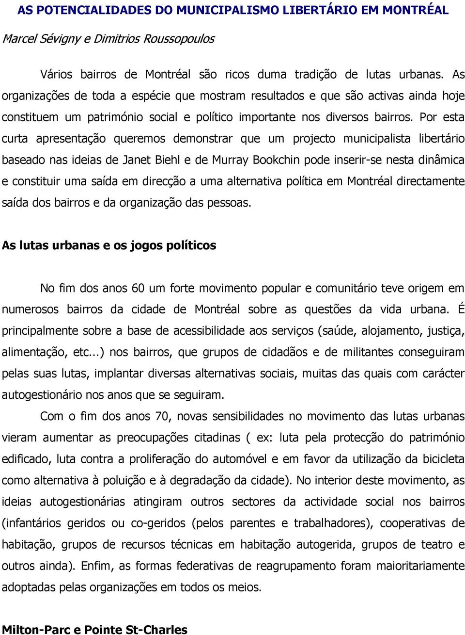 Por esta curta apresentação queremos demonstrar que um projecto municipalista libertário baseado nas ideias de Janet Biehl e de Murray Bookchin pode inserir-se nesta dinâmica e constituir uma saída