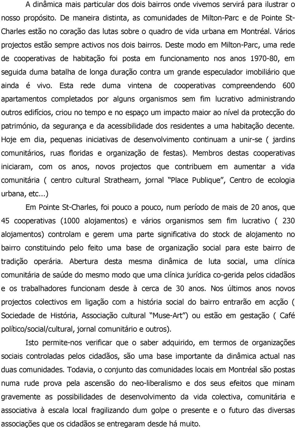 Deste modo em Milton-Parc, uma rede de cooperativas de habitação foi posta em funcionamento nos anos 1970-80, em seguida duma batalha de longa duração contra um grande especulador imobiliário que