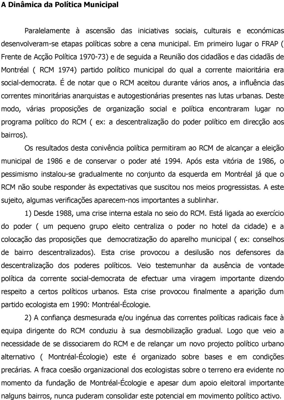 social-democrata. É de notar que o RCM aceitou durante vários anos, a influência das correntes minoritárias anarquistas e autogestionárias presentes nas lutas urbanas.