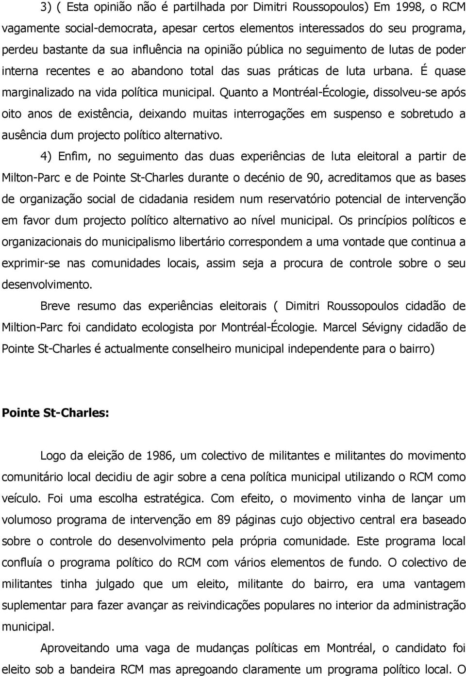 Quanto a Montréal-Écologie, dissolveu-se após oito anos de existência, deixando muitas interrogações em suspenso e sobretudo a ausência dum projecto político alternativo.