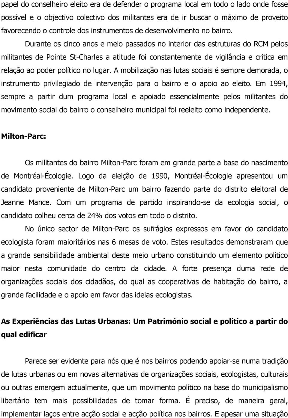 Durante os cinco anos e meio passados no interior das estruturas do RCM pelos militantes de Pointe St-Charles a atitude foi constantemente de vigilância e crítica em relação ao poder político no