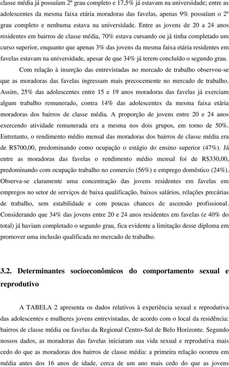 Entre as jovens de 20 a 24 anos residentes em bairros de classe média, 70% estava cursando ou já tinha completado um curso superior, enquanto que apenas 3% das jovens da mesma faixa etária residentes