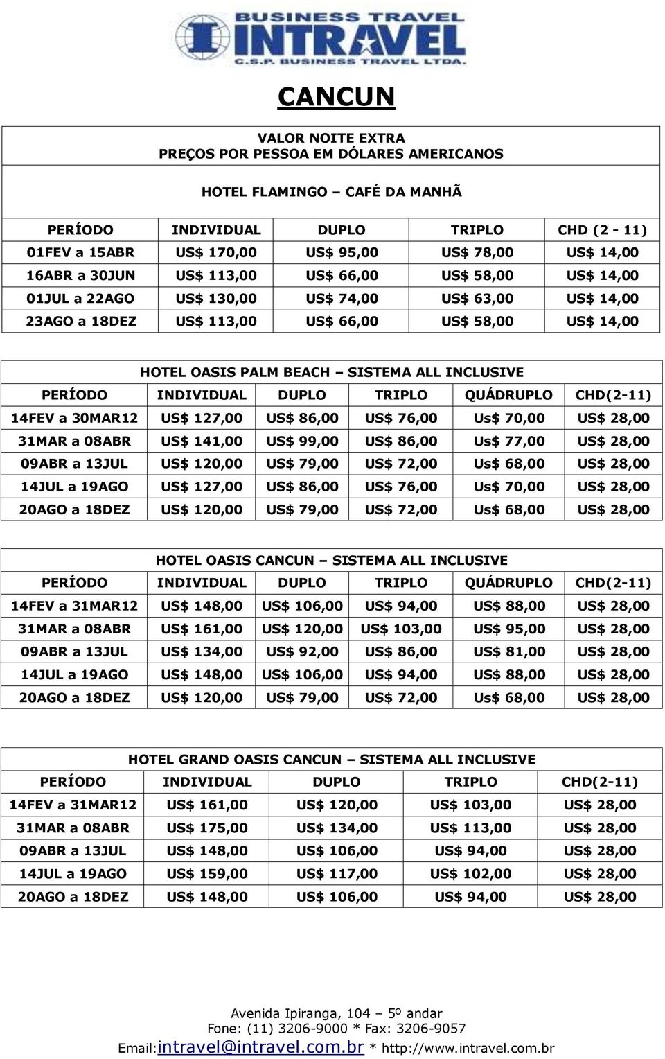 US$ 76,00 Us$ 70,00 US$ 28,00 31MAR a 08ABR US$ 141,00 US$ 99,00 US$ 86,00 Us$ 77,00 US$ 28,00 09ABR a 13JUL US$ 120,00 US$ 79,00 US$ 72,00 Us$ 68,00 US$ 28,00 14JUL a 19AGO US$ 127,00 US$ 86,00 US$