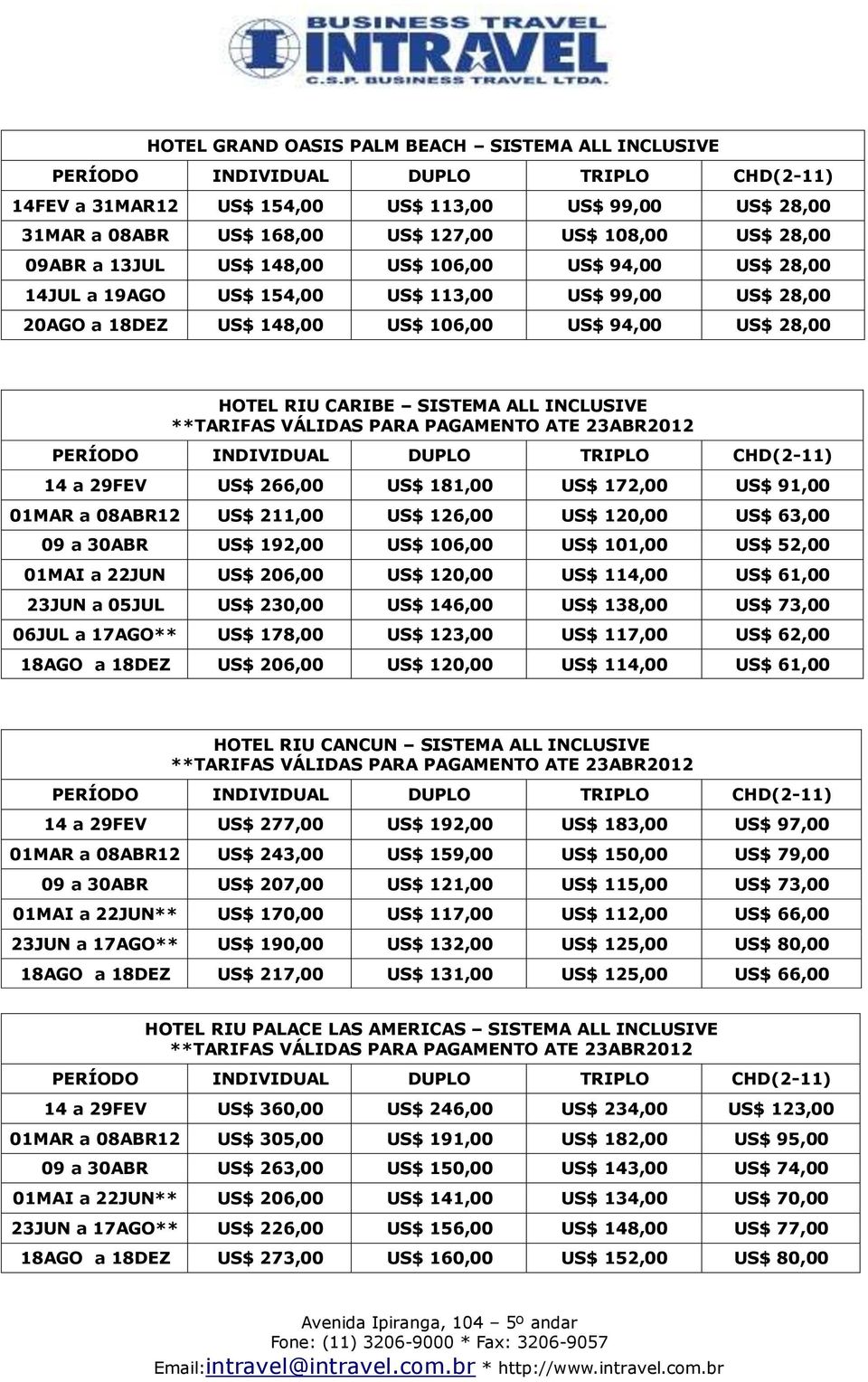 PARA PAGAMENTO ATE 23ABR2012 14 a 29FEV US$ 266,00 US$ 181,00 US$ 172,00 US$ 91,00 01MAR a 08ABR12 US$ 211,00 US$ 126,00 US$ 120,00 US$ 63,00 09 a 30ABR US$ 192,00 US$ 106,00 US$ 101,00 US$ 52,00