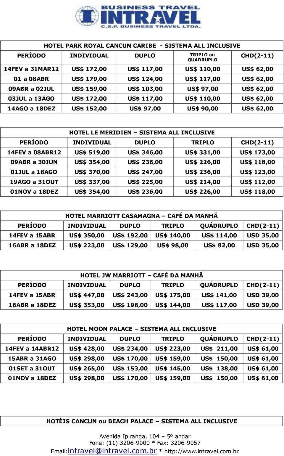 HOTEL LE MERIDIEN SISTEMA ALL INCLUSIVE 14FEV a 08ABR12 US$ 519,00 US$ 346,00 US$ 331,00 US$ 173,00 09ABR a 30JUN US$ 354,00 US$ 236,00 US$ 226,00 US$ 118,00 01JUL a 18AGO US$ 370,00 US$ 247,00 US$