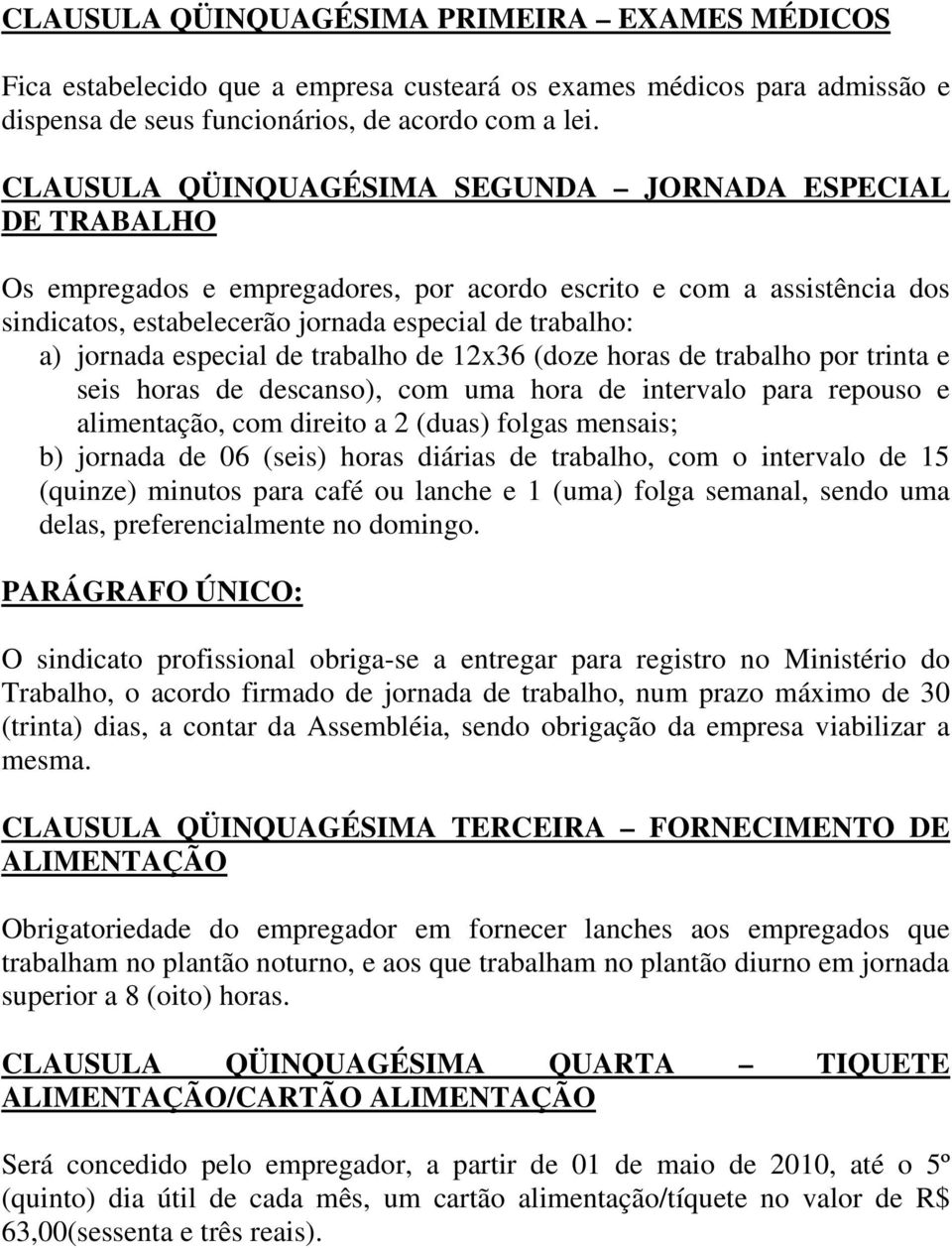 especial de trabalho de 12x36 (doze horas de trabalho por trinta e seis horas de descanso), com uma hora de intervalo para repouso e alimentação, com direito a 2 (duas) folgas mensais; b) jornada de