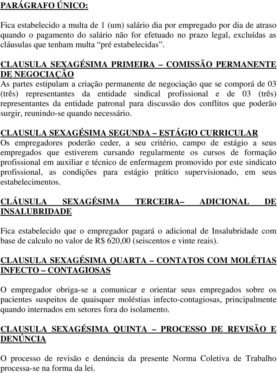 CLAUSULA SEXAGÉSIMA PRIMEIRA COMISSÃO PERMANENTE DE NEGOCIAÇÃO As partes estipulam a criação permanente de negociação que se comporá de 03 (três) representantes da entidade sindical profissional e de